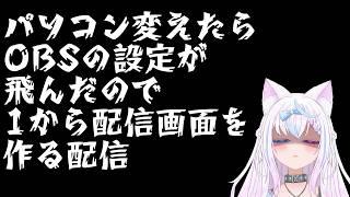 【雑談】配信画面の設定が全て消えたので作り直します【両声類/Vtuber】