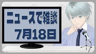 【雑談】気になるニュースを振り返る雑談 7/18(土)【VTuber】