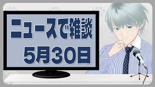 【雑談】気になるニュースを振り返る雑談 5/30(土)【VTuber】