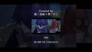 『お別れしたことは、出会ったことと繋がっている』 ray - BUMP OF CHICKEN / covered by 延喜志紀×笑彩にこ